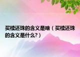 買櫝還珠的含義是啥（買櫝還珠的含義是什么?）