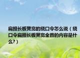 扁擔長板凳寬的繞口令怎么說（繞口令扁擔長板凳寬全首的內(nèi)容是什么?）