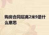 購房合同層高2米9是什么意思