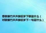 春聯(lián)爆竹聲聲辭舊歲下聯(lián)是什么（對聯(lián)爆竹聲聲辭舊歲下一句是什么）