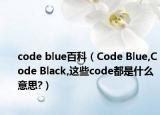 code blue百科（Code Blue,Code Black,這些code都是什么意思?）