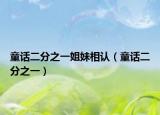 童話二分之一姐妹相認（童話二分之一）