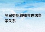 今日更新慈禧與光緒皇帝關(guān)系