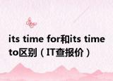 its time for和its time to區(qū)別（IT查報價）