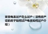 家里電表過戶怎么過戶（沒有房產(chǎn)證的房子如何過戶電表如何過戶介紹）