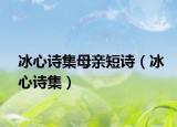 冰心詩(shī)集母親短詩(shī)（冰心詩(shī)集）