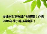 奪標電影完整版在線觀看（奪標 2008年徐小明執(zhí)導電影）