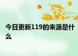 今日更新119的來源是什么