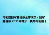 電視劇回家的誘惑全體演員（回家的誘惑 2011年林添一執(zhí)導電視?。? /></span></a>
                        <h2><a  title=