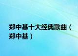 鄭中基十大經(jīng)典歌曲（鄭中基）