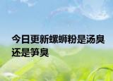 今日更新螺螄粉是湯臭還是筍臭