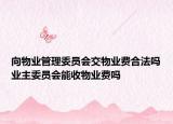 向物業(yè)管理委員會交物業(yè)費合法嗎業(yè)主委員會能收物業(yè)費嗎