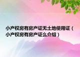 小產(chǎn)權(quán)房有房產(chǎn)證無土地使用證（小產(chǎn)權(quán)房有房產(chǎn)證么介紹）