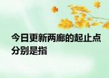 今日更新兩廊的起止點分別是指