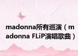 madonna所有巡演（madonna FLiP演唱歌曲）