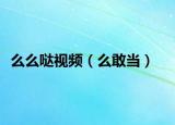 么么噠視頻（么敢當）