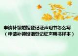 申請(qǐng)補(bǔ)領(lǐng)婚姻登記證聲明書(shū)怎么寫(xiě)（申請(qǐng)補(bǔ)領(lǐng)婚姻登記證聲明書(shū)樣本）
