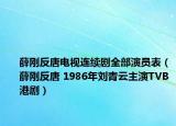 薛剛反唐電視連續(xù)劇全部演員表（薛剛反唐 1986年劉青云主演TVB港?。? /></span></a>
                        <h2><a  title=