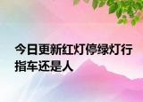 今日更新紅燈停綠燈行指車還是人