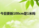今日更新100cm是1米嗎