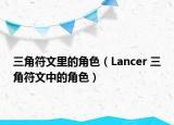 三角符文里的角色（Lancer 三角符文中的角色）