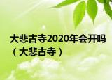 大悲古寺2020年會(huì)開嗎（大悲古寺）