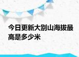 今日更新大別山海拔最高是多少米