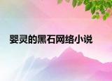 嬰靈的黑石網(wǎng)絡(luò)小說
