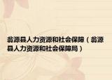 翁源縣人力資源和社會(huì)保障（翁源縣人力資源和社會(huì)保障局）