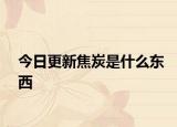 今日更新焦炭是什么東西
