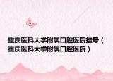 重慶醫(yī)科大學(xué)附屬口腔醫(yī)院掛號(hào)（重慶醫(yī)科大學(xué)附屬口腔醫(yī)院）