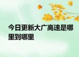 今日更新大廣高速是哪里到哪里