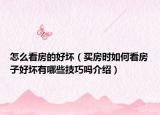 怎么看房的好壞（買房時(shí)如何看房子好壞有哪些技巧嗎介紹）