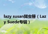 lazy susan闊蟲簮（Lazy Suede專輯）