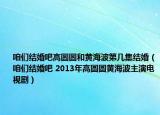 咱們結婚吧高圓圓和黃海波第幾集結婚（咱們結婚吧 2013年高圓圓黃海波主演電視?。? /></span></a>
                        <h2><a  title=