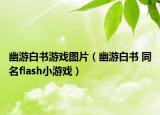 幽游白書游戲圖片（幽游白書 同名flash小游戲）