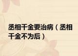 丞相千金要治病（丞相千金不為后）
