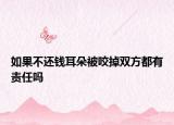 如果不還錢耳朵被咬掉雙方都有責任嗎