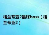 格蘭蒂亞2最終boss（格蘭蒂亞2）