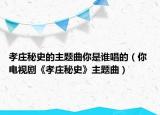 孝莊秘史的主題曲你是誰(shuí)唱的（你 電視劇《孝莊秘史》主題曲）