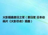 火影插曲夏日之星（夏日星 日本動畫片《火影忍者》插曲）