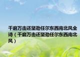 千磨萬(wàn)擊還堅(jiān)勁任爾東西南北風(fēng)全詩(shī)（千磨萬(wàn)擊還堅(jiān)勁任爾東西南北風(fēng)）