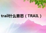 trail什么意思（TRAIL）