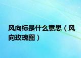 風(fēng)向標(biāo)是什么意思（風(fēng)向玫瑰圖）