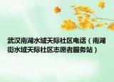 武漢南湖水域天際社區(qū)電話（南湖街水域天際社區(qū)志愿者服務(wù)站）