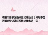 咸陽(yáng)市秦都區(qū)婚姻登記處地址（咸陽(yáng)市各區(qū)婚姻登記處聯(lián)系地址及電話一覽）