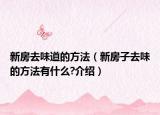 新房去味道的方法（新房子去味的方法有什么?介紹）