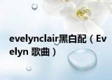 evelynclair黑白配（Evelyn 歌曲）