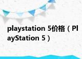 playstation 5價(jià)格（PlayStation 5）