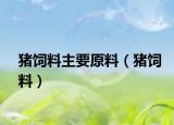 豬飼料主要原料（豬飼料）